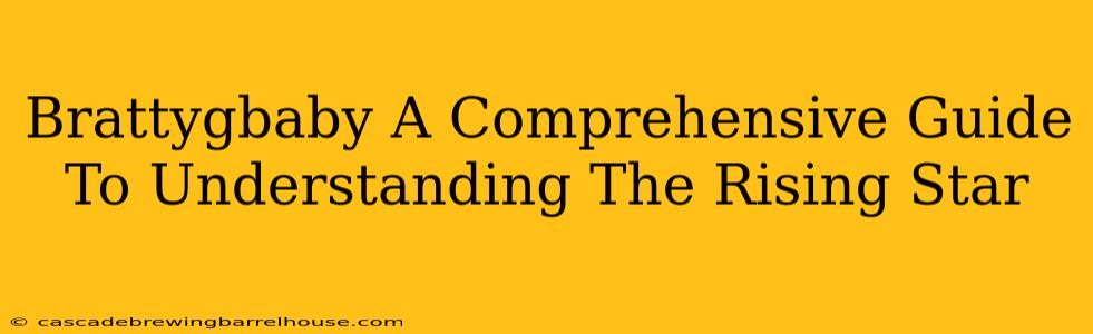 Brattygbaby A Comprehensive Guide To Understanding The Rising Star