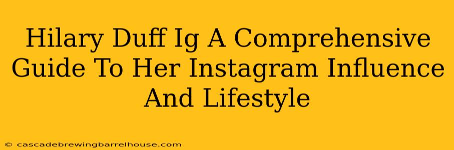 Hilary Duff Ig A Comprehensive Guide To Her Instagram Influence And Lifestyle