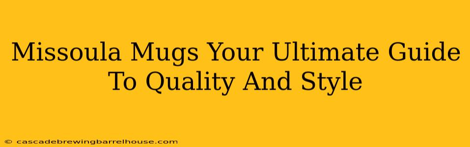 Missoula Mugs Your Ultimate Guide To Quality And Style