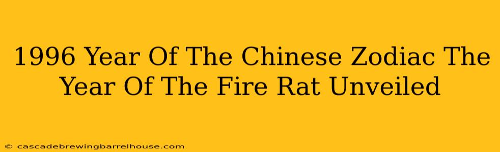 1996 Year Of The Chinese Zodiac The Year Of The Fire Rat Unveiled