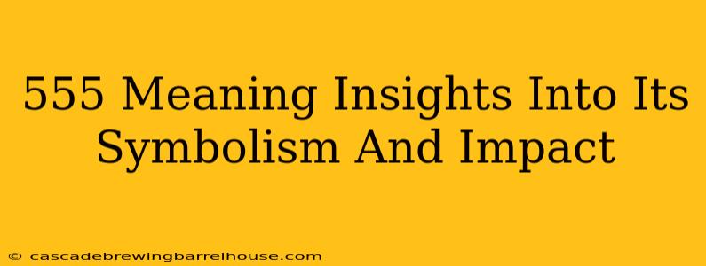 555 Meaning Insights Into Its Symbolism And Impact