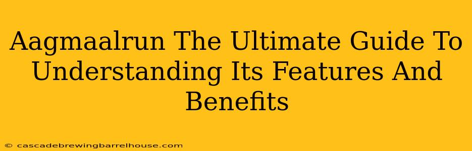 Aagmaalrun The Ultimate Guide To Understanding Its Features And Benefits