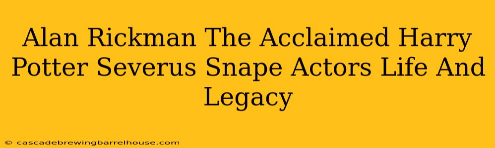 Alan Rickman The Acclaimed Harry Potter Severus Snape Actors Life And Legacy