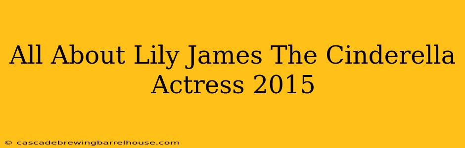 All About Lily James The Cinderella Actress 2015