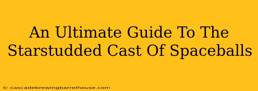 An Ultimate Guide To The Starstudded Cast Of Spaceballs