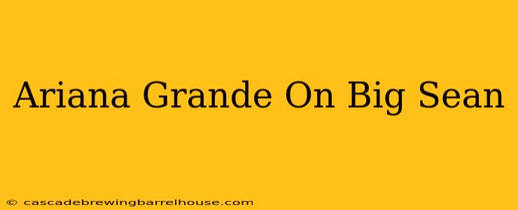 Ariana Grande On Big Sean