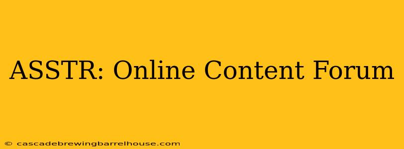ASSTR: Online Content Forum