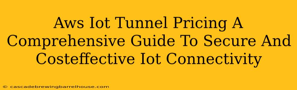 Aws Iot Tunnel Pricing A Comprehensive Guide To Secure And Costeffective Iot Connectivity