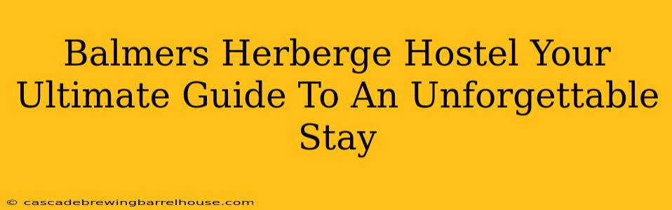 Balmers Herberge Hostel Your Ultimate Guide To An Unforgettable Stay