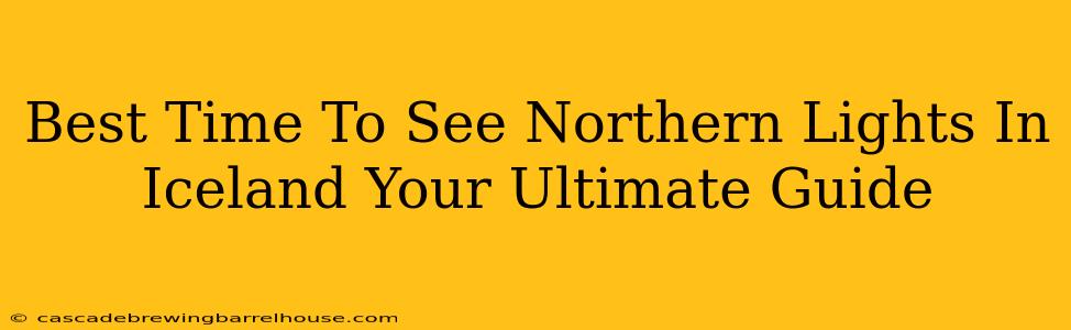 Best Time To See Northern Lights In Iceland Your Ultimate Guide