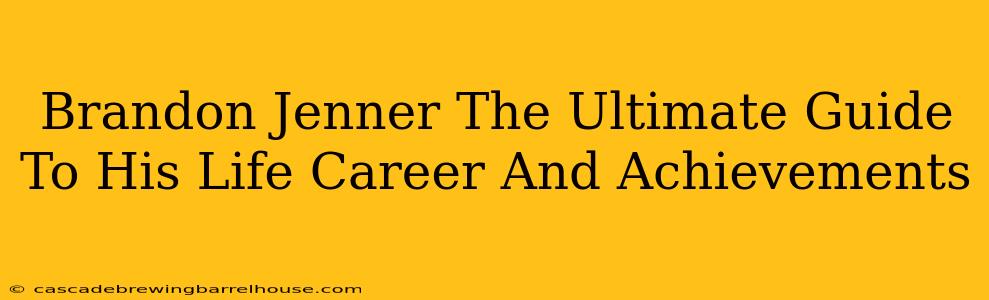Brandon Jenner The Ultimate Guide To His Life Career And Achievements
