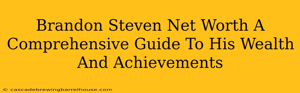 Brandon Steven Net Worth A Comprehensive Guide To His Wealth And Achievements