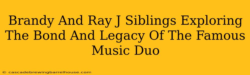 Brandy And Ray J Siblings Exploring The Bond And Legacy Of The Famous Music Duo