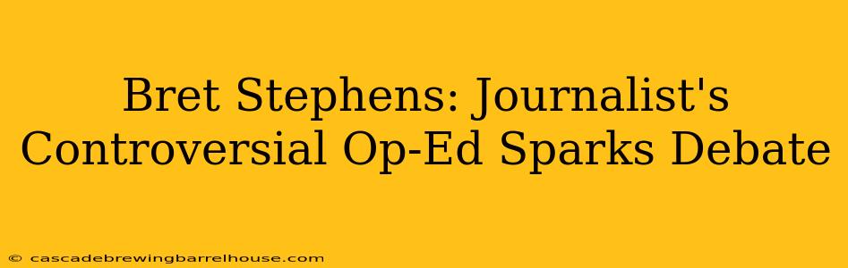 Bret Stephens: Journalist's Controversial Op-Ed Sparks Debate