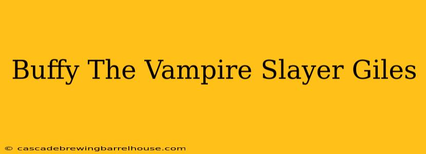 Buffy The Vampire Slayer Giles