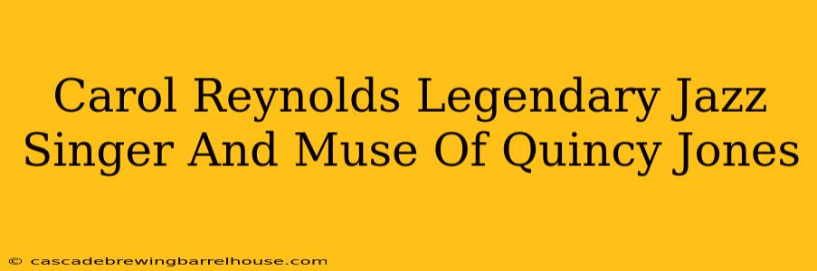 Carol Reynolds Legendary Jazz Singer And Muse Of Quincy Jones
