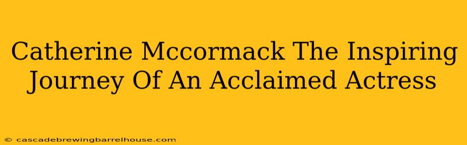 Catherine Mccormack The Inspiring Journey Of An Acclaimed Actress