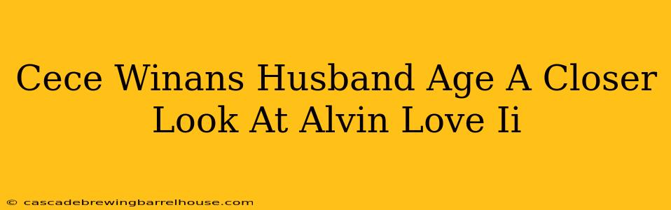 Cece Winans Husband Age A Closer Look At Alvin Love Ii