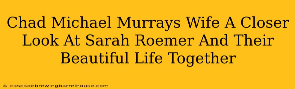 Chad Michael Murrays Wife A Closer Look At Sarah Roemer And Their Beautiful Life Together