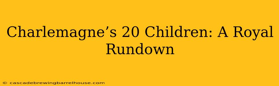 Charlemagne’s 20 Children: A Royal Rundown