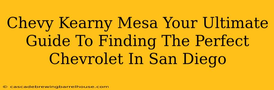 Chevy Kearny Mesa Your Ultimate Guide To Finding The Perfect Chevrolet In San Diego