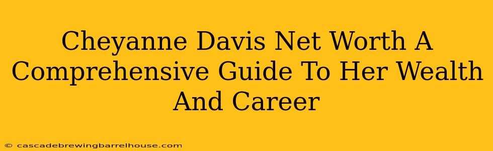 Cheyanne Davis Net Worth A Comprehensive Guide To Her Wealth And Career