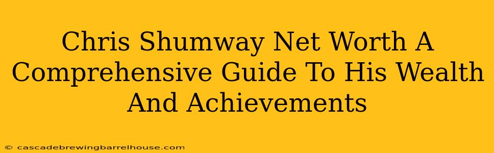 Chris Shumway Net Worth A Comprehensive Guide To His Wealth And Achievements