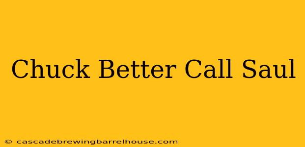 Chuck Better Call Saul