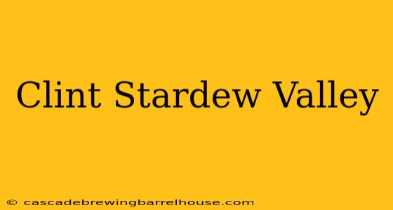 Clint Stardew Valley