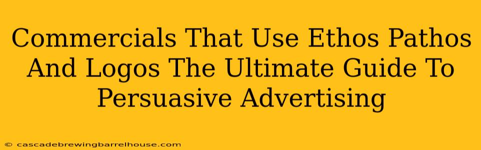 Commercials That Use Ethos Pathos And Logos The Ultimate Guide To Persuasive Advertising
