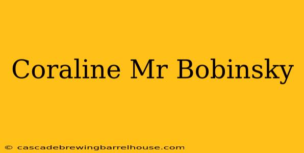 Coraline Mr Bobinsky