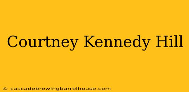 Courtney Kennedy Hill