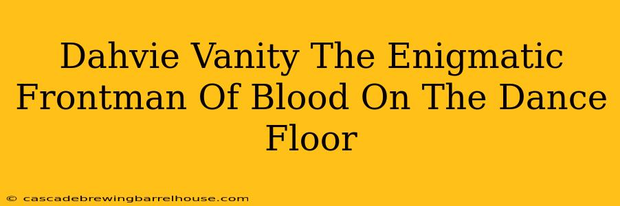 Dahvie Vanity The Enigmatic Frontman Of Blood On The Dance Floor