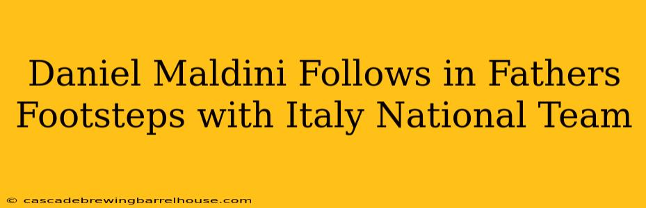 Daniel Maldini Follows in Fathers Footsteps with Italy National Team
