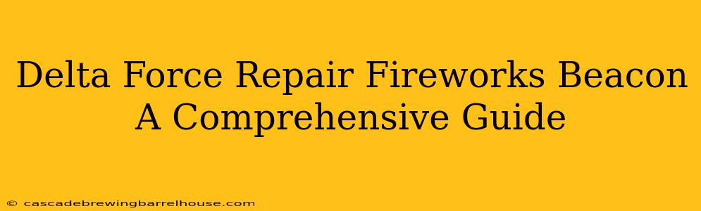 Delta Force Repair Fireworks Beacon A Comprehensive Guide