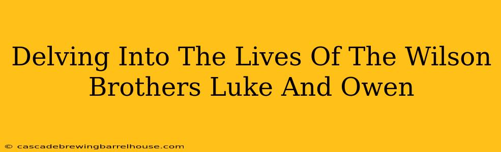 Delving Into The Lives Of The Wilson Brothers Luke And Owen