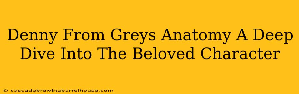 Denny From Greys Anatomy A Deep Dive Into The Beloved Character