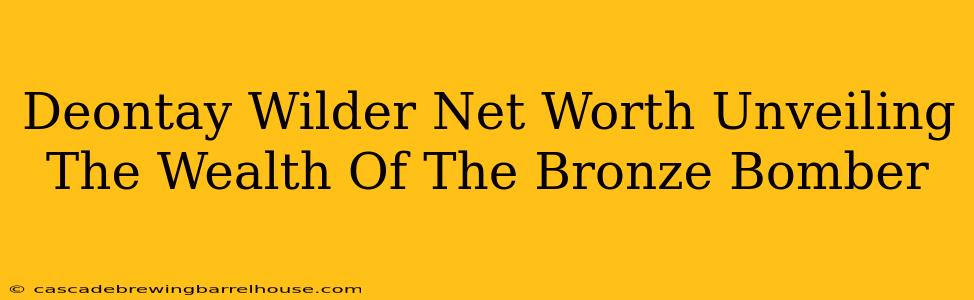 Deontay Wilder Net Worth Unveiling The Wealth Of The Bronze Bomber