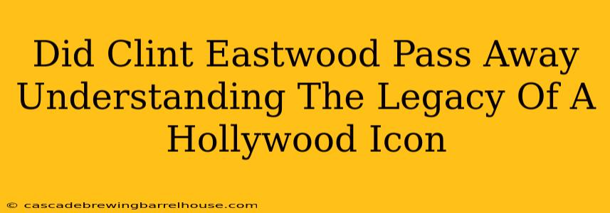 Did Clint Eastwood Pass Away Understanding The Legacy Of A Hollywood Icon