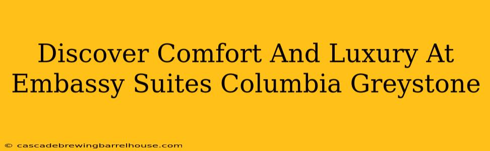 Discover Comfort And Luxury At Embassy Suites Columbia Greystone