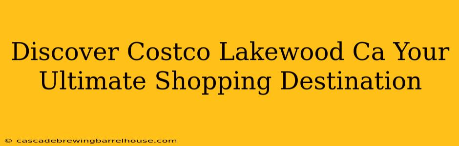 Discover Costco Lakewood Ca Your Ultimate Shopping Destination