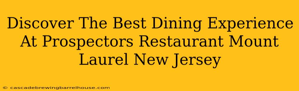 Discover The Best Dining Experience At Prospectors Restaurant Mount Laurel New Jersey