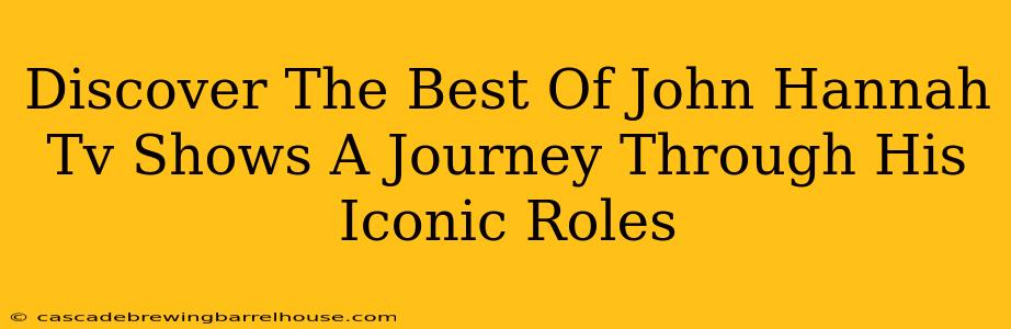 Discover The Best Of John Hannah Tv Shows A Journey Through His Iconic Roles