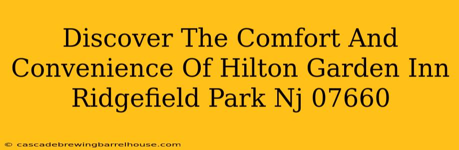 Discover The Comfort And Convenience Of Hilton Garden Inn Ridgefield Park Nj 07660