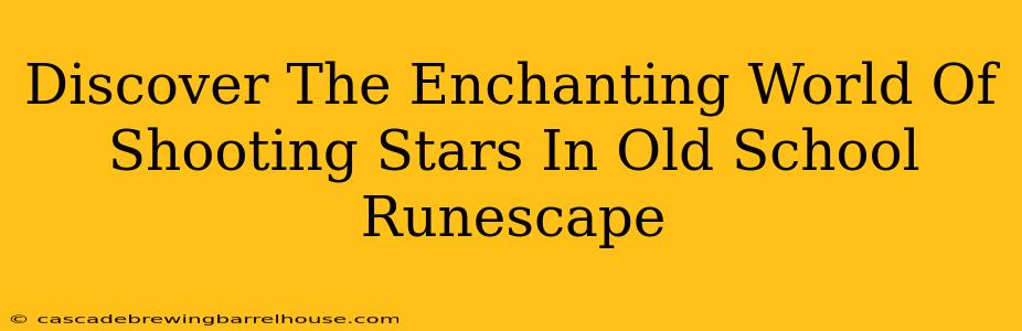 Discover The Enchanting World Of Shooting Stars In Old School Runescape