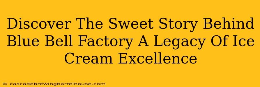 Discover The Sweet Story Behind Blue Bell Factory A Legacy Of Ice Cream Excellence