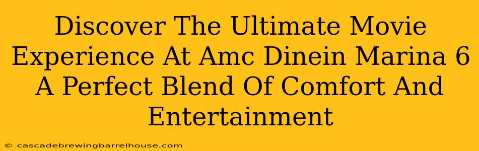Discover The Ultimate Movie Experience At Amc Dinein Marina 6 A Perfect Blend Of Comfort And Entertainment