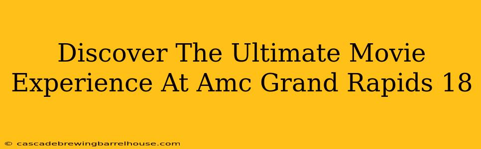 Discover The Ultimate Movie Experience At Amc Grand Rapids 18