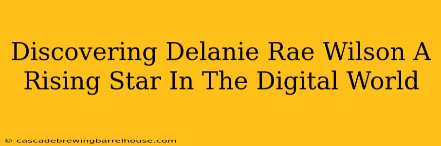 Discovering Delanie Rae Wilson A Rising Star In The Digital World