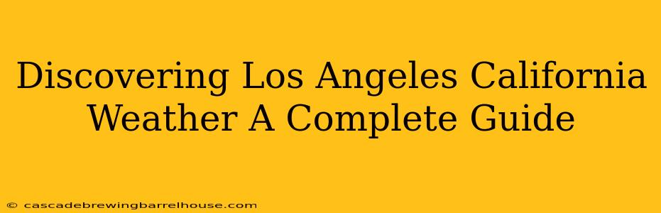 Discovering Los Angeles California Weather A Complete Guide